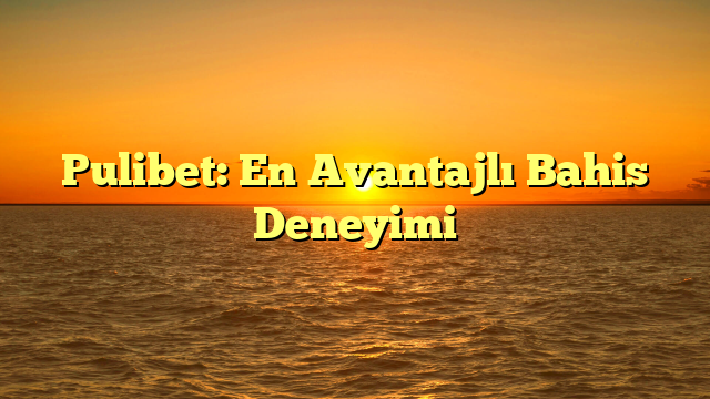 Pulibet: En Avantajlı Bahis Deneyimi